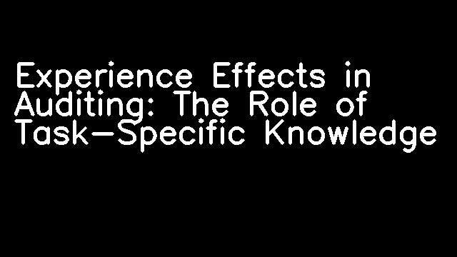 Experience Effects in Auditing: The Role of Task-Specific Knowledge