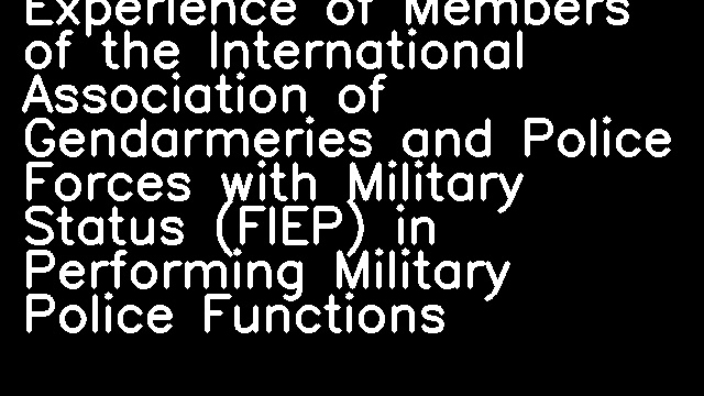 Experience of Members of the International Association of Gendarmeries and Police Forces with Military Status (FIEP) in Performing Military Police Functions