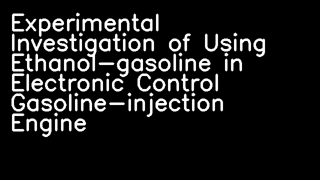 Experimental Investigation of Using Ethanol-gasoline in Electronic Control Gasoline-injection Engine