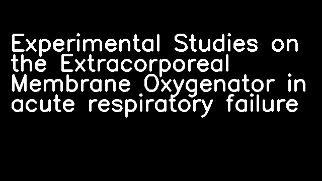 Experimental Studies on the Extracorporeal Membrane Oxygenator in acute respiratory failure