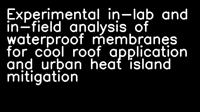 Experimental in-lab and in-field analysis of waterproof membranes for cool roof application and urban heat island mitigation