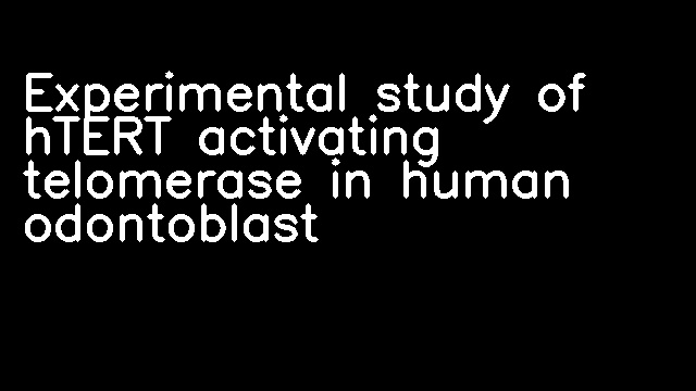 Experimental study of hTERT activating telomerase in human odontoblast