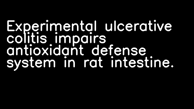 Experimental ulcerative colitis impairs antioxidant defense system in rat intestine.