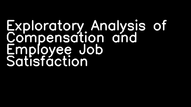 Exploratory Analysis of Compensation and Employee Job Satisfaction