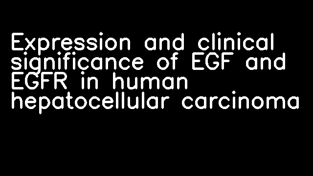 Expression and clinical significance of EGF and EGFR in human hepatocellular carcinoma