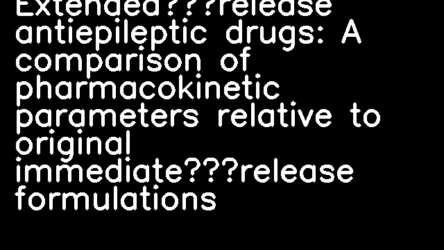 Extended‐release antiepileptic drugs: A comparison of pharmacokinetic parameters relative to original immediate‐release formulations