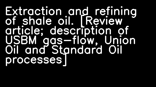 Extraction and refining of shale oil. [Review article; description of USBM gas-flow, Union Oil and Standard Oil processes]