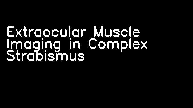 Extraocular Muscle Imaging in Complex Strabismus