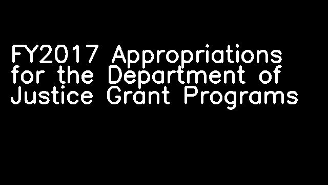 FY2017 Appropriations for the Department of Justice Grant Programs