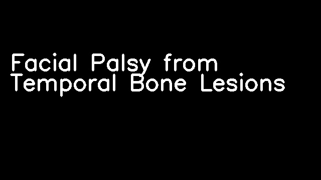 Facial Palsy from Temporal Bone Lesions