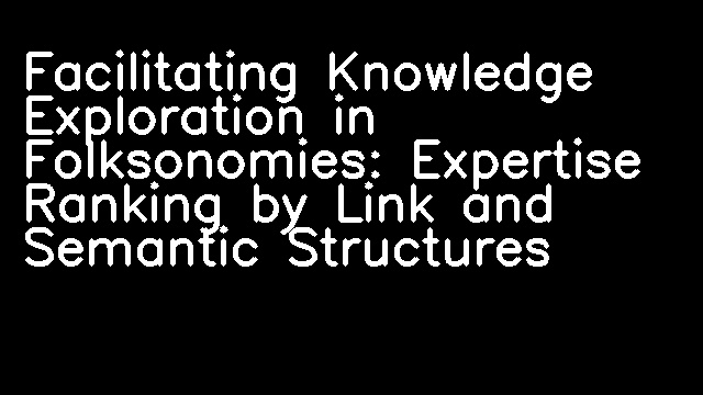 Facilitating Knowledge Exploration in Folksonomies: Expertise Ranking by Link and Semantic Structures