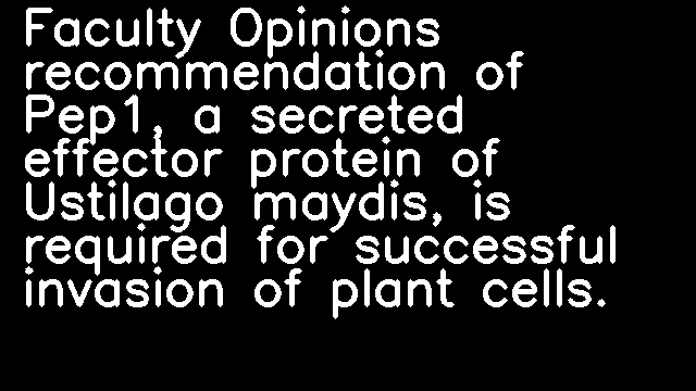 Faculty Opinions recommendation of Pep1, a secreted effector protein of Ustilago maydis, is required for successful invasion of plant cells.