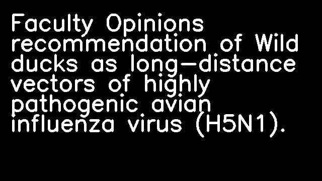 Faculty Opinions recommendation of Wild ducks as long-distance vectors of highly pathogenic avian influenza virus (H5N1).