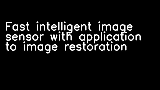 Fast intelligent image sensor with application to image restoration