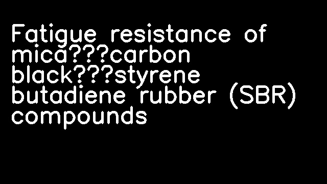 Fatigue resistance of mica–carbon black–styrene butadiene rubber (SBR) compounds