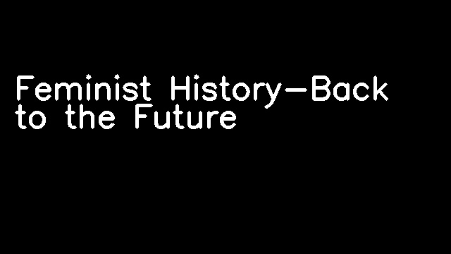 Feminist History-Back to the Future