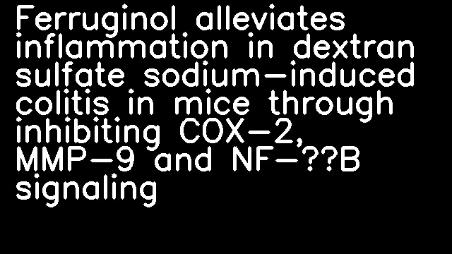 Ferruginol alleviates inflammation in dextran sulfate sodium-induced colitis in mice through inhibiting COX-2, MMP-9 and NF-κB signaling