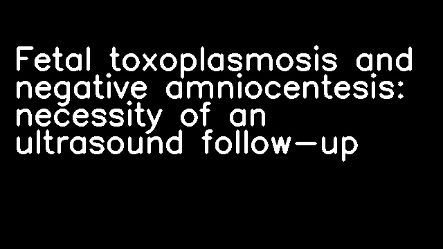 Fetal toxoplasmosis and negative amniocentesis: necessity of an ultrasound follow-up