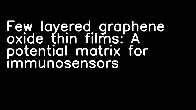 Few layered graphene oxide thin films: A potential matrix for immunosensors