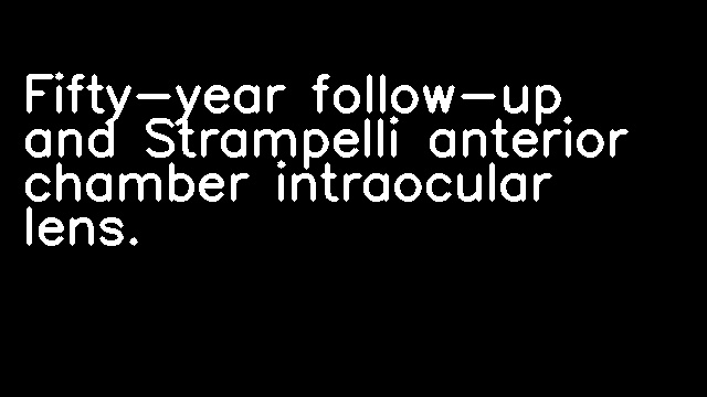 Fifty-year follow-up and Strampelli anterior chamber intraocular lens.