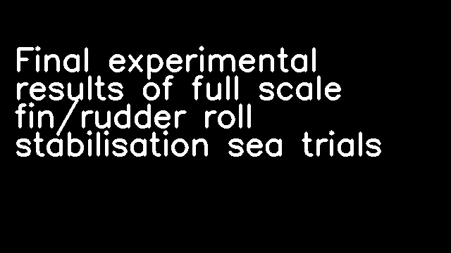 Final experimental results of full scale fin/rudder roll stabilisation sea trials