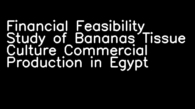 Financial Feasibility Study of Bananas Tissue Culture Commercial Production in Egypt