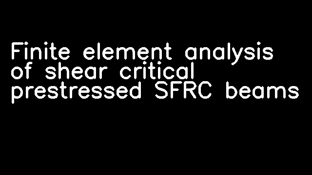 Finite element analysis of shear critical prestressed SFRC beams