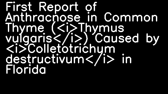 First Report of Anthracnose in Common Thyme (<i>Thymus vulgaris</i>) Caused by <i>Colletotrichum destructivum</i> in Florida