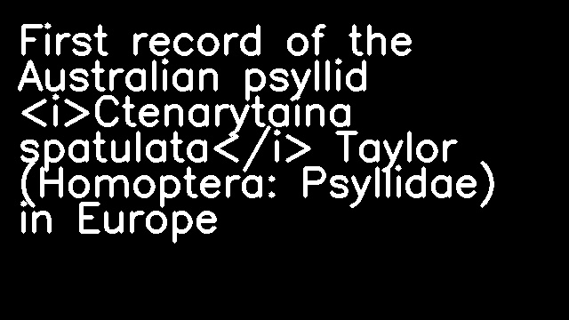 First record of the Australian psyllid <i>Ctenarytaina spatulata</i> Taylor (Homoptera: Psyllidae) in Europe