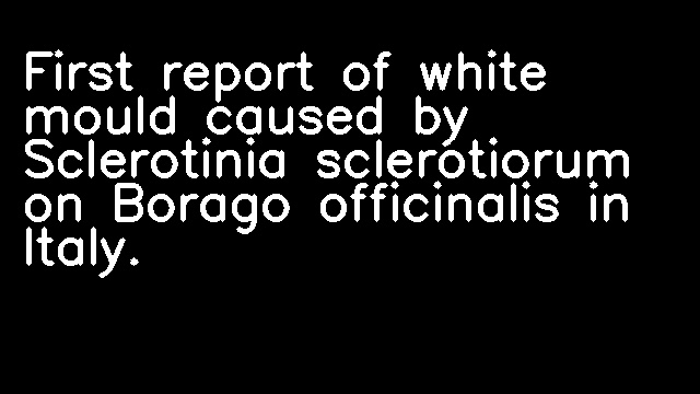 First report of white mould caused by Sclerotinia sclerotiorum on Borago officinalis in Italy.