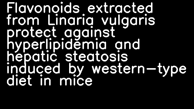 Flavonoids extracted from Linaria vulgaris protect against hyperlipidemia and hepatic steatosis induced by western-type diet in mice