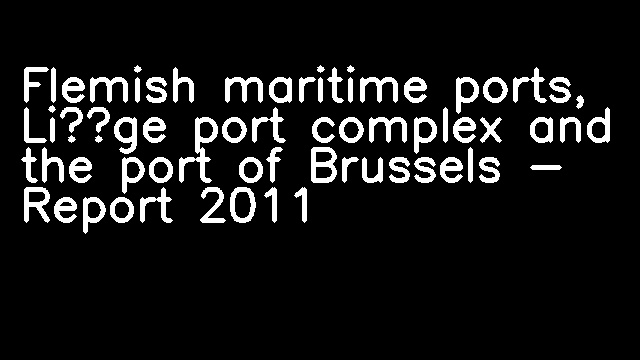 Flemish maritime ports, Liège port complex and the port of Brussels - Report 2011