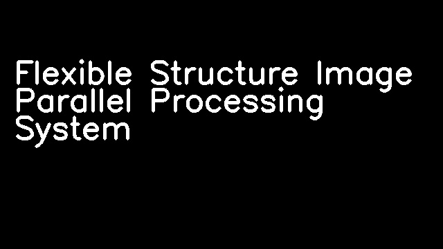 Flexible Structure Image Parallel Processing System