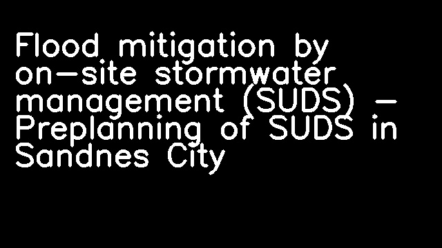 Flood mitigation by on-site stormwater management (SUDS) - Preplanning of SUDS in Sandnes City