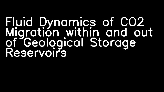 Fluid Dynamics of CO2 Migration within and out of Geological Storage Reservoirs