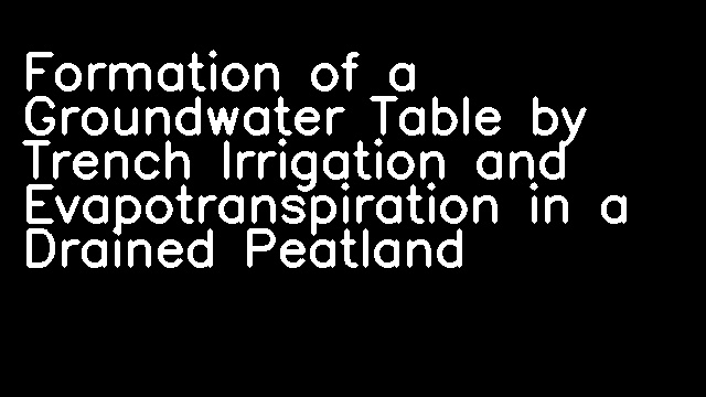 Formation of a Groundwater Table by Trench Irrigation and Evapotranspiration in a Drained Peatland