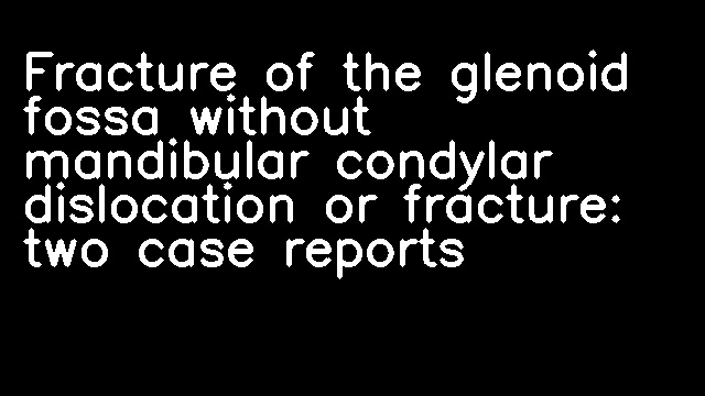 Fracture of the glenoid fossa without mandibular condylar dislocation or fracture: two case reports