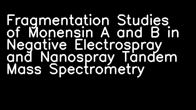 Fragmentation Studies of Monensin A and B in Negative Electrospray and Nanospray Tandem Mass Spectrometry