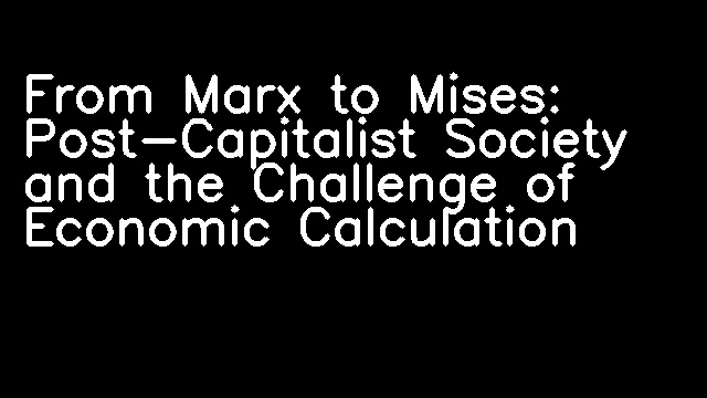 From Marx to Mises: Post-Capitalist Society and the Challenge of Economic Calculation