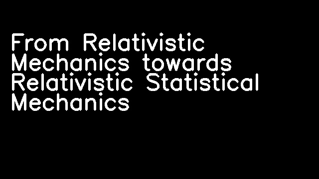 From Relativistic Mechanics towards Relativistic Statistical Mechanics