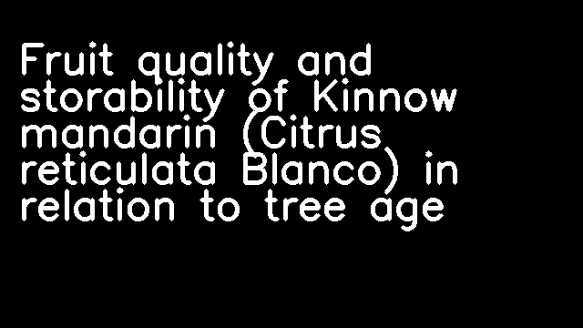 Fruit quality and storability of Kinnow mandarin (Citrus reticulata Blanco) in relation to tree age