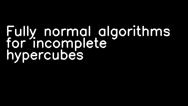 Fully normal algorithms for incomplete hypercubes