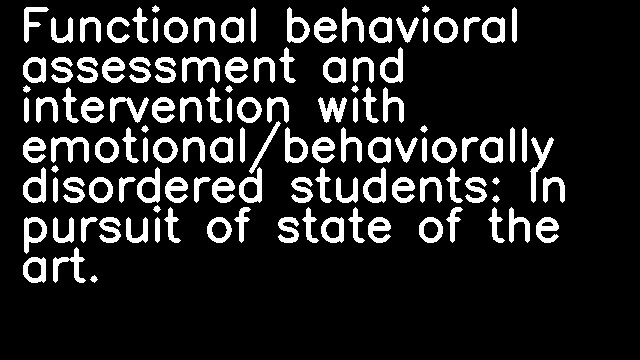 Functional behavioral assessment and intervention with emotional/behaviorally disordered students: In pursuit of state of the art.