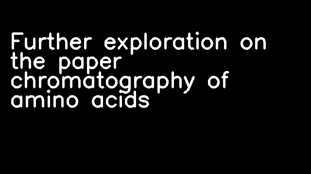 Further exploration on the paper chromatography of amino acids