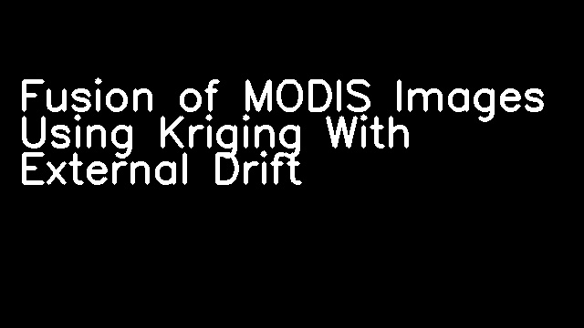 Fusion of MODIS Images Using Kriging With External Drift