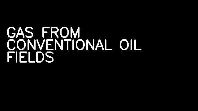 GAS FROM CONVENTIONAL OIL FIELDS