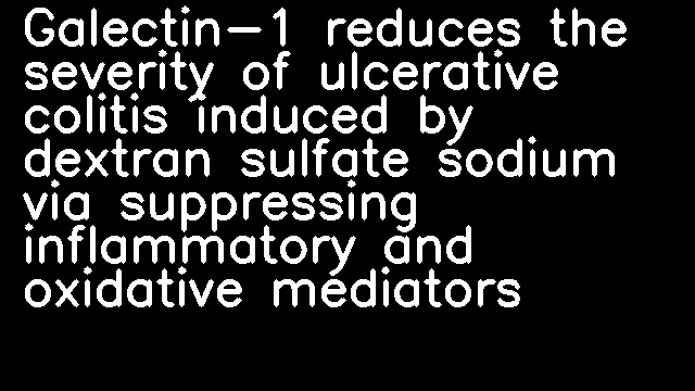 Galectin-1 reduces the severity of ulcerative colitis induced by dextran sulfate sodium via suppressing inflammatory and oxidative mediators