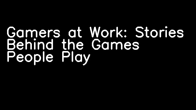 Gamers at Work: Stories Behind the Games People Play