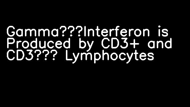 Gamma‐Interferon is Produced by CD3+ and CD3‐ Lymphocytes