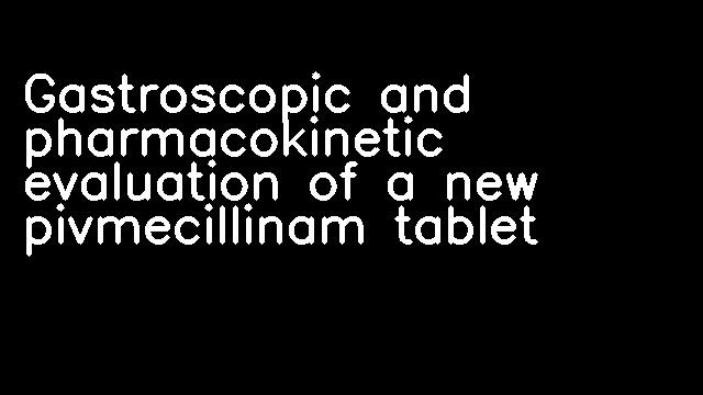 Gastroscopic and pharmacokinetic evaluation of a new pivmecillinam tablet